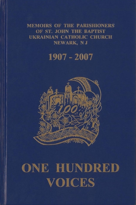 One Hundred Voices: Memoirs of the Parishioners of St. John the Baptist Ukrainian Catholic Church, Newark NJ 1907-2007
