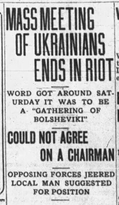 Mass Meeting Of Ukrainians Ends In Riot -- Word Got Around Saturday It Was To Be a "Gathering of Bolsheviki" Mass Meeting Of Ukrainians Ends In Riot -- Word Got Around Saturday It Was To Be a "Gathering of Bolsheviki"