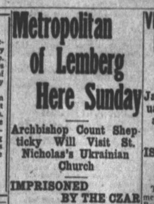 Metropolitan of Lemberg Here Sunday -- Archbishop Count Shepticky Will Visit St. Nicholas's Ukrainian Church Metropolitan of Lemberg Here Sunday -- Archbishop Count Shepticky Will Visit St. Nicholas's Ukrainian Church