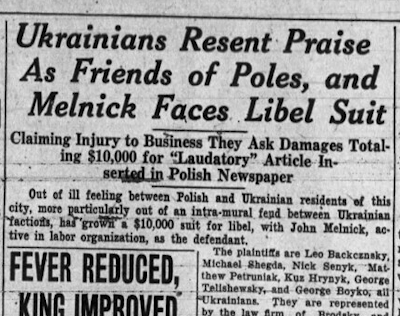 Ukrainians Resent Praise As Friends of Poles, and Melnick Faces Libel Suit -- Claiming Injury to Business They Ask Damages Totaling $10,000 for "Laudatory" Article Inserted in Polish Newspaper Ukrainians Resent Praise As Friends of Poles, and Melnick Faces Libel Suit -- Claiming Injury to Business They Ask Damages Totaling $10,000 for "Laudatory" Article Inserted in Polish Newspaper